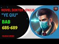 CERITA NOVEL DOKTER JENIUS || YE QIU || BAB 685-689