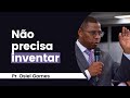 NÃO PRECISA INVENTAR- PR. OSIEL GOMES