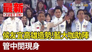 侯友宜高雄造勢！藍大咖助陣 管中閔現身【最新快訊】