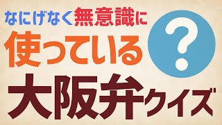 なにげなく無意識に使っている大阪弁クイズ［大阪人なら余裕？］