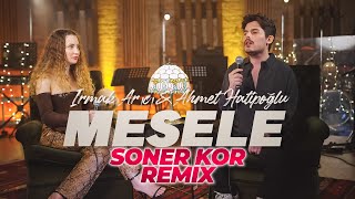 Irmak Arıcı \u0026 Ahmet Hatipoğlu - Mesele ( Soner Kor Remix ) @djsonerkor