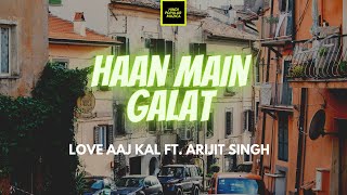 Love Aaj Kal Ft. Arijit Singh - Haan Main Galat Lirik | Haan Main Galat Lyrics
