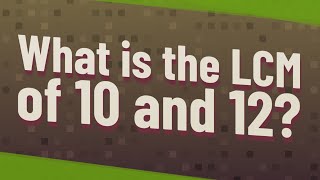 What is the LCM of 10 and 12?