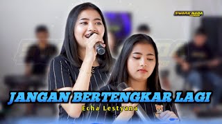 Jangan Bertengkar Lagi - Echa Lestyana - Swara Nada Music