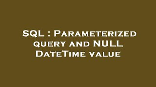 SQL : Parameterized query and NULL DateTime value