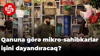 Yeni qanunla mikro-sahibkarlar işini dayandıracaq?