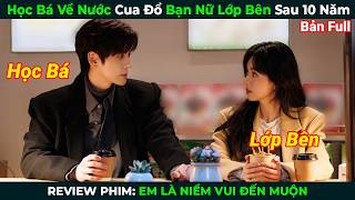 [Review Phim] Học Bá Về Nước Cua Đổ Bạn Nữ Lớp Bên Sau 10 Năm | Em Là Niềm Vui Đến Muộn Full