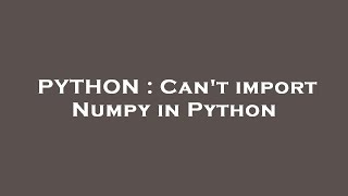 PYTHON : Can't import Numpy in Python