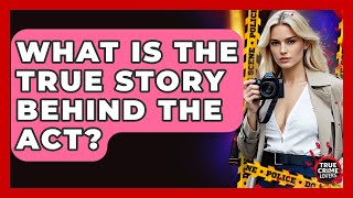 What Is The True Story Behind The Act? - True Crime Lovers
