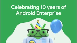 Android Enterprise Turns 10!