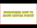 Wordpress: How to show custom posts? (2 Solutions!!)