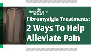 Fibromyalgia Treatments: 2 Ways To Help Alleviate Pain