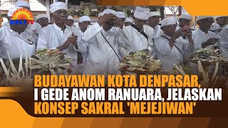 BUDAYAWAN KOTA DENPASAR, I GEDE ANOM RANUARA, JELASKAN KONSEP SAKRAL 'MEJEJIWAN'