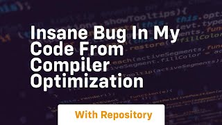 insane bug in my code from compiler optimization