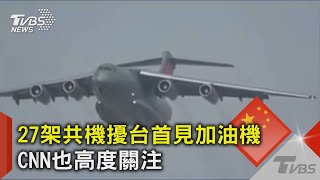 27架共機擾台首見加油機 CNN也高度關注｜十點不一樣20211129