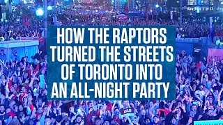 How The Raptors Turned The Streets of Toronto Into An All-Night Party