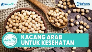 Konsumsi Kacang Arab Bagus untuk Kesehatan Tubuh: Menurunkan Berat Badan dan Cegah Kanker