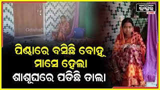 ନ୍ୟାୟ ପାଇଁ ଶାଶୂଘର ପିଣ୍ଡାରେ ମାସେହେଲା ବସିଛି ବୋହୁ..ହେଲେ ଶାଶୂଘରେ ପଡିଛି ତାଲା