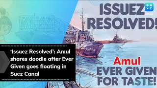 ‘Issuez Resolved’: Amul shares doodle after Ever Given goes floating in Suez Canal