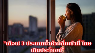 เตือน! 3 ประเภทน้ำห้ามดื่มเช้านี้ | โทษเกินประโยชน์