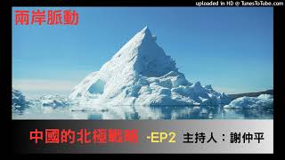 兩岸脈動-謝仲平-中國的北極戰略-EP2