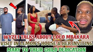 WYZE1 TALKS ABOUT LOLO MBAKARA VISIT IN LEMON'S HOUSE \u0026 HER INVITING MARY TO THEIR CHILD DEDICATION