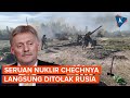 Chechnya Serukan Penggunaan Nuklir, Rusia Patuhi Doktrin