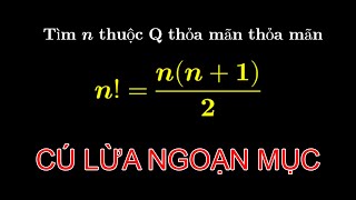 1 CÚ LỪA LỚN | Cách giải quyết vấn đề n! = n(n+1)/2 với n thuộc tập Q