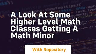A look at some higher level math classes getting a math minor