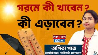 গরমে কী খাবেন, কী এড়াবেন ? | Dietician | Summer Health Tips | Dietician Advice | Health Plus