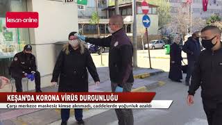 Keşan'da korona virüs durgunluğu