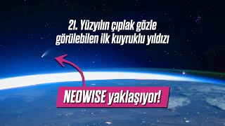 21. Yüzyılın çıplak gözle görülebilen ilk kuyruklu yıldızı NEOWISE yaklaşıyor!