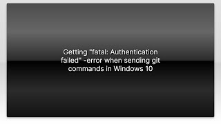 Getting "fatal: Authentication failed" -error when sending git commands in Windows 10