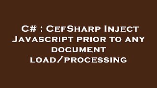 C# : CefSharp Inject Javascript prior to any document load/processing