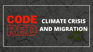 Code Red: Climate Crisis and Migration