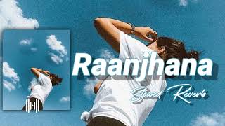 Raanjhana Ve - (Slowed Reverb) Antara Mitra & Soham Naik | Latest Hindi Love Songs 2022 | LOFI Song