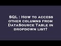 SQL : How to access other columns from DataSource Table in dropdown list?