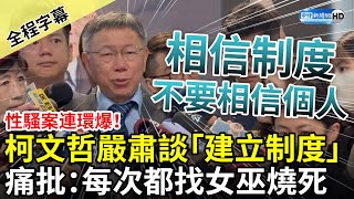 【全程字幕】性騷案連環爆！柯文哲嚴肅談「建立制度」　痛批：每次都找女巫燒死 下次又重來 @ChinaTimes