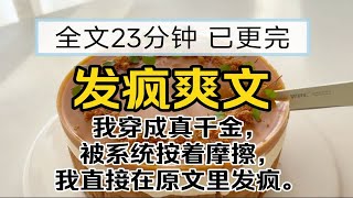 【已更完】发疯完结爽文!我穿成真千金，被系统按着摩擦，我直接在原文里发疯。