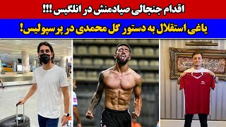 اقدام جنجالی اللهیار صیادمنش در انگلیس / یاغی استقلال محمد نادری در راه پرسپولیسی شدن