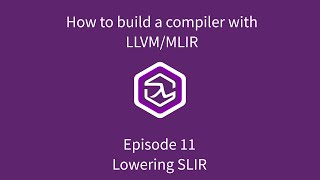 How to build a compiler with LLVM and MLIR - 11 Lowering SLIR