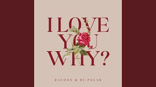 I Love You Why?
