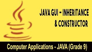 Computer science: Introduction to JAVA GUI | Inheritance & Constructor | Program Creation | Unit 14