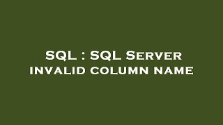 SQL : SQL Server invalid column name