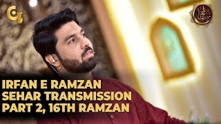 Irfan e Ramzan - Part 2 | Sehar Transmission | 16th Ramzan, 22, May 2019