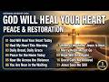 God Will Heal Your Heart Today | Morning Worship Songs 2026 for Prayer, Peace and Strength