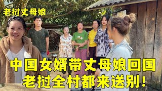 帶老撾丈母娘回中國，老撾鄰居都來了送行了：舍不得中國女婿！