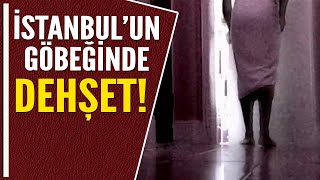 İSTANBUL'UN GÖBEĞİNDE DEHŞET!