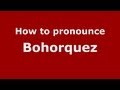 How to Pronounce Bohorquez - PronounceNames.com