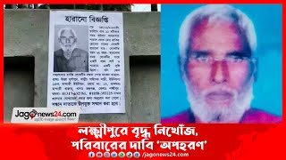 লক্ষ্মীপুরে বৃদ্ধ নিখোঁজ, পরিবারের দাবি ‘অপহরণ’ || Jago News